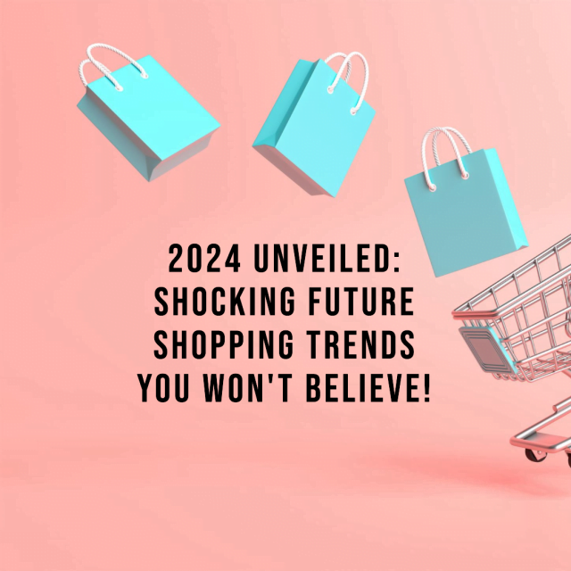 2024 Unveiled: Shocking Future Shopping Trends You Won't Believe!