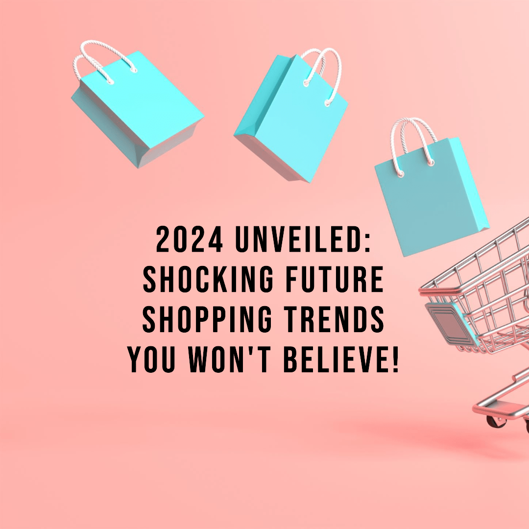 2024 Unveiled Shocking Future Shopping Trends You Won’t Believe!