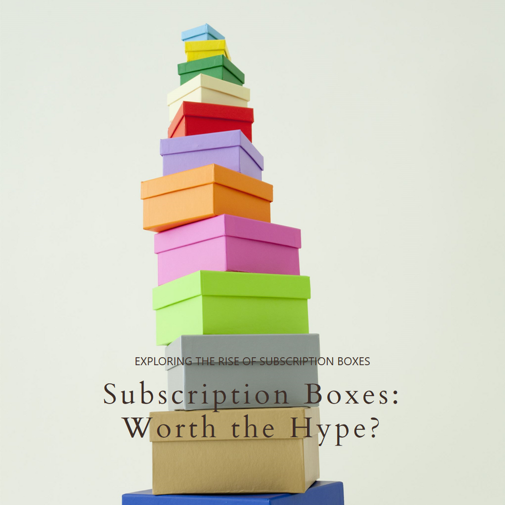 The Rise of Subscription Boxes: Are They Worth It?